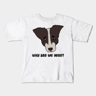 why are we here?. sad dog Kids T-Shirt